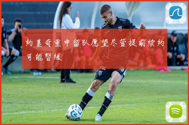 约基奇重申留队愿望尽管提前续约可能暂缓